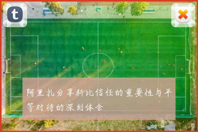 阿里扎分享科比信任的重要性与平等对待的深刻体会